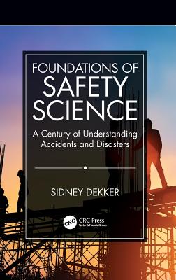 Foundations of Safety Science: A Century of Understanding Accidents and Disasters