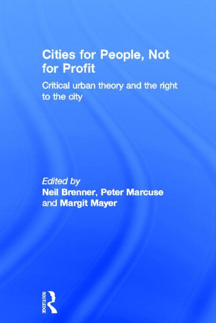 Cities for People, Not for Profit: Critical Urban Theory and the Right to the City