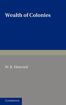 Wealth of Colonies: The Marshall Lectures, Delivered at Cambridge on 17 and 24 February 1950