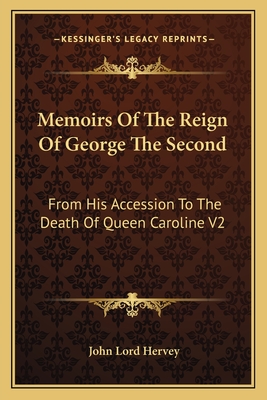 Memoirs Of The Reign Of George The Second: From His Accession To The Death Of Queen Caroline V2