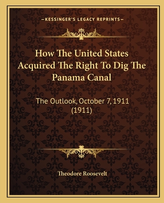 How The United States Acquired The Right To Dig The Panama Canal: The Outlook, October 7, 1911 (1911)