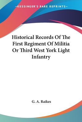 Historical Records Of The First Regiment Of Militia Or Third West York Light Infantry