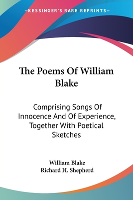 The Poems Of William Blake: Comprising Songs Of Innocence And Of Experience, Together With Poetical Sketches