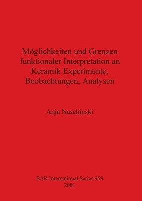 Möglichkeiten und Grenzen funktionaler Interpretation an Keramik Experimente, Beobachtungen, Analysen