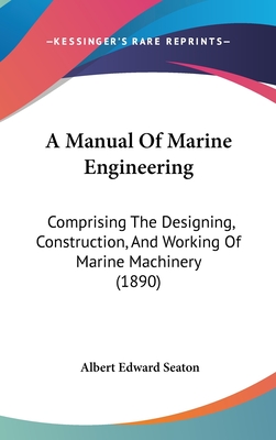 A Manual Of Marine Engineering: Comprising The Designing, Construction, And Working Of Marine Machinery (1890)
