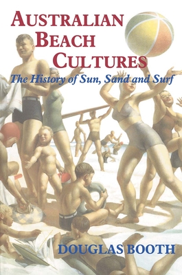 Australian Beach Cultures: The History of Sun, Sand and Surf