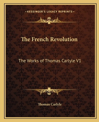 The French Revolution: The Works of Thomas Carlyle V1