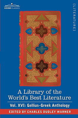 A Library of the World's Best Literature - Ancient and Modern - Vol. XVI (Forty-Five Volumes); Gellius-Greek Anthology
