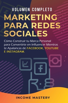 Marketing Para Redes Sociales: Como Construir tu Marca Personal para Convertirte en Influencer Mientras te Apalancas de Facebook, Youtube e Instagram