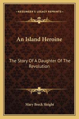 An Island Heroine: The Story Of A Daughter Of The Revolution