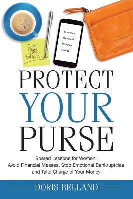Protect Your Purse: Shared Lessons for Women: Avoid Financial Messes, Stop Emotional Bankruptcies and Take Charge of Your Money