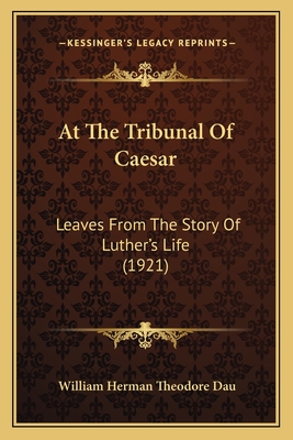 At The Tribunal Of Caesar: Leaves From The Story Of Luther's Life (1921)