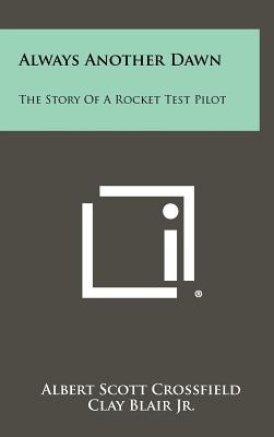 Always Another Dawn: The Story Of A Rocket Test Pilot