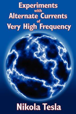 Experiments with Alternate Currents of Very High Frequency and Their Application to Methods of Artificial Illumination: Nikola Tesla's Classic Lecture