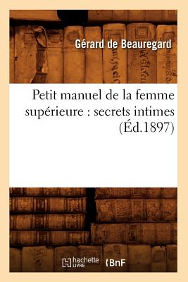 Petit Manuel de la Femme Supérieure: Secrets Intimes (Éd.1897)