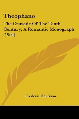 Theophano: The Crusade Of The Tenth Century; A Romantic Monograph (1904)