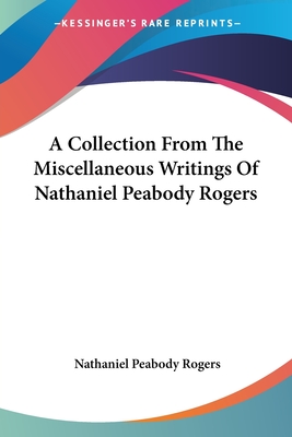 A Collection From The Miscellaneous Writings Of Nathaniel Peabody Rogers