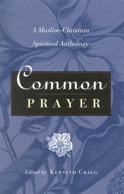 Common Prayer: A Muslim-Christian Spiritual Anthology