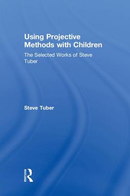 Using Projective Methods with Children: The Selected Works of Steve Tuber