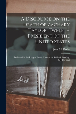 A Discourse on the Death of Zachary Taylor, Twelfth President of the United States: Delivered in the Rutgers' Street Church, on Sabbath Evening, July