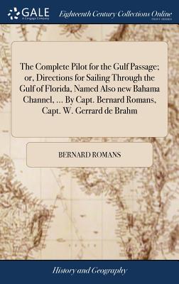 The Complete Pilot for the Gulf Passage; or, Directions for Sailing Through the Gulf of Florida, Named Also new Bahama Channel, ... By Capt. Bernard R