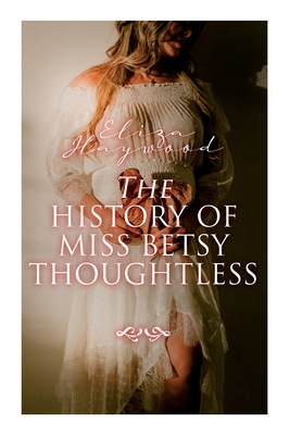 The History of Miss Betsy Thoughtless: Historical Romance Novel