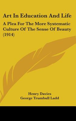 Art In Education And Life: A Plea For The More Systematic Culture Of The Sense Of Beauty (1914)