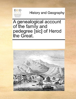 A Genealogical Account of the Family and Pedegree [sic] of Herod the Great.