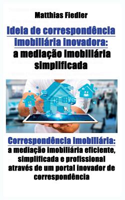 Ideia de correspondência imobiliária inovadora: a mediação imobiliária simplificada: Correspondência imobiliária: a mediação imobiliária eficiente, si