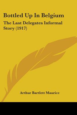 Bottled Up In Belgium: The Last Delegates Informal Story (1917)