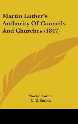 Martin Luther's Authority Of Councils And Churches (1847)
