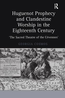 Huguenot Prophecy and Clandestine Worship in the Eighteenth Century: 'The Sacred Theatre of the Cévennes'