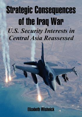 Strategic Consequences of the Iraq War: U.S. Security Interests in Central Asia Reassessed