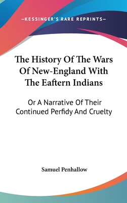 The History Of The Wars Of New-England With The Eaftern Indians: Or A Narrative Of Their Continued Perfidy And Cruelty
