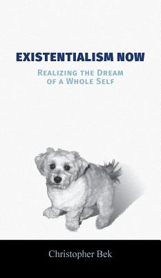 Existentialism Now: Realizing the Dream of a Whole Self