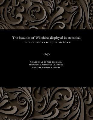 The Beauties of Wiltshire: Displayed in Statistical, Historical and Descriptive Sketches: