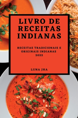 Livro de Receitas Indianas 2022: Receitas Tradicionais E Originais Indianas