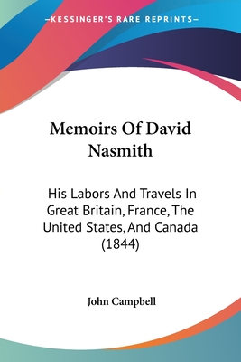 Memoirs Of David Nasmith: His Labors And Travels In Great Britain, France, The United States, And Canada (1844)
