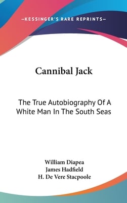 Cannibal Jack: The True Autobiography Of A White Man In The South Seas