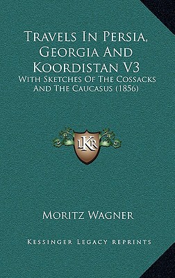 Travels In Persia, Georgia And Koordistan V3: With Sketches Of The Cossacks And The Caucasus (1856)