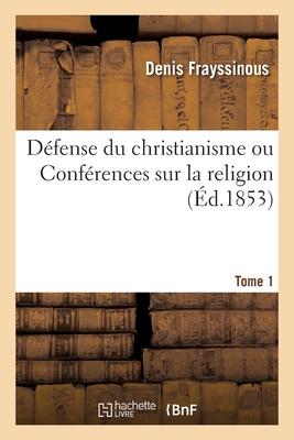 Défense Du Christianisme Ou Conférences Sur La Religion. Tome 1