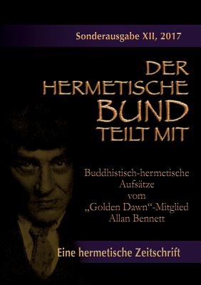 Buddhistisch-hermetische Aufsätze vom "Golden Dawn"-Mitglied Allan Bennett: Der hermetische Bund teilt mit: Sonderausgabe Nr. 12