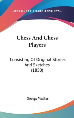 Chess And Chess Players: Consisting Of Original Stories And Sketches (1850)