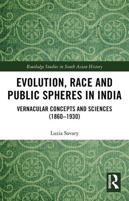 Evolution, Race and Public Spheres in India: Vernacular Concepts and Sciences (1860-1930)