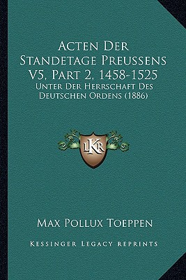 Acten Der Standetage Preussens V5, Part 2, 1458-1525: Unter Der Herrschaft Des Deutschen Ordens (1886)
