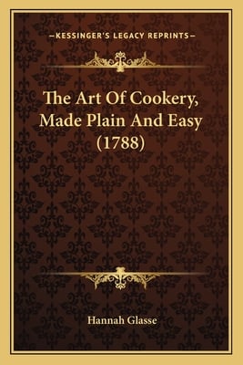 The Art Of Cookery, Made Plain And Easy (1788)