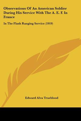 Observations Of An American Soldier During His Service With The A. E. F. In France: In The Flash Ranging Service (1919)