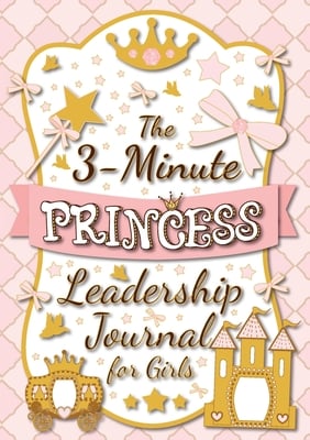 The 3-Minute Princess Leadership Journal for Girls: A Guide to Becoming a Confident and Positive Leader (Growth Mindset Journal for Kids) (A5 - 5.8 x