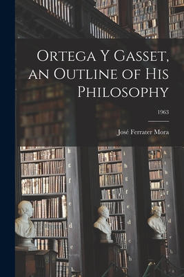 Ortega Y Gasset, an Outline of His Philosophy; 1963