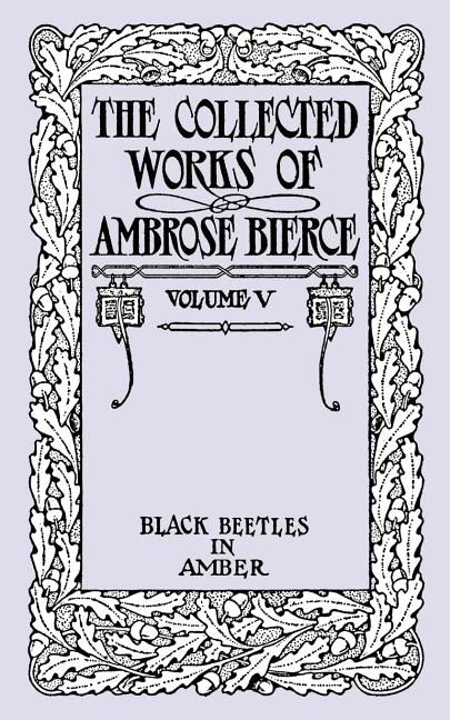 Black Beetles in Amber: The Collected Works of Ambrose Bierce, Volume V